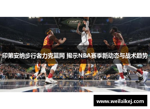印第安纳步行者力克篮网 揭示NBA赛季新动态与战术趋势