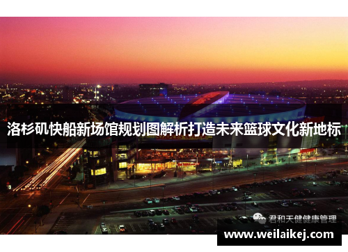 洛杉矶快船新场馆规划图解析打造未来篮球文化新地标