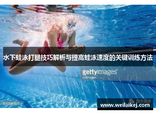 水下蛙泳打腿技巧解析与提高蛙泳速度的关键训练方法